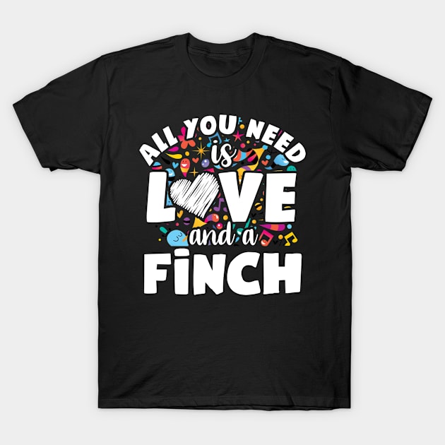 All you need is love and a finch T-Shirt by SerenityByAlex